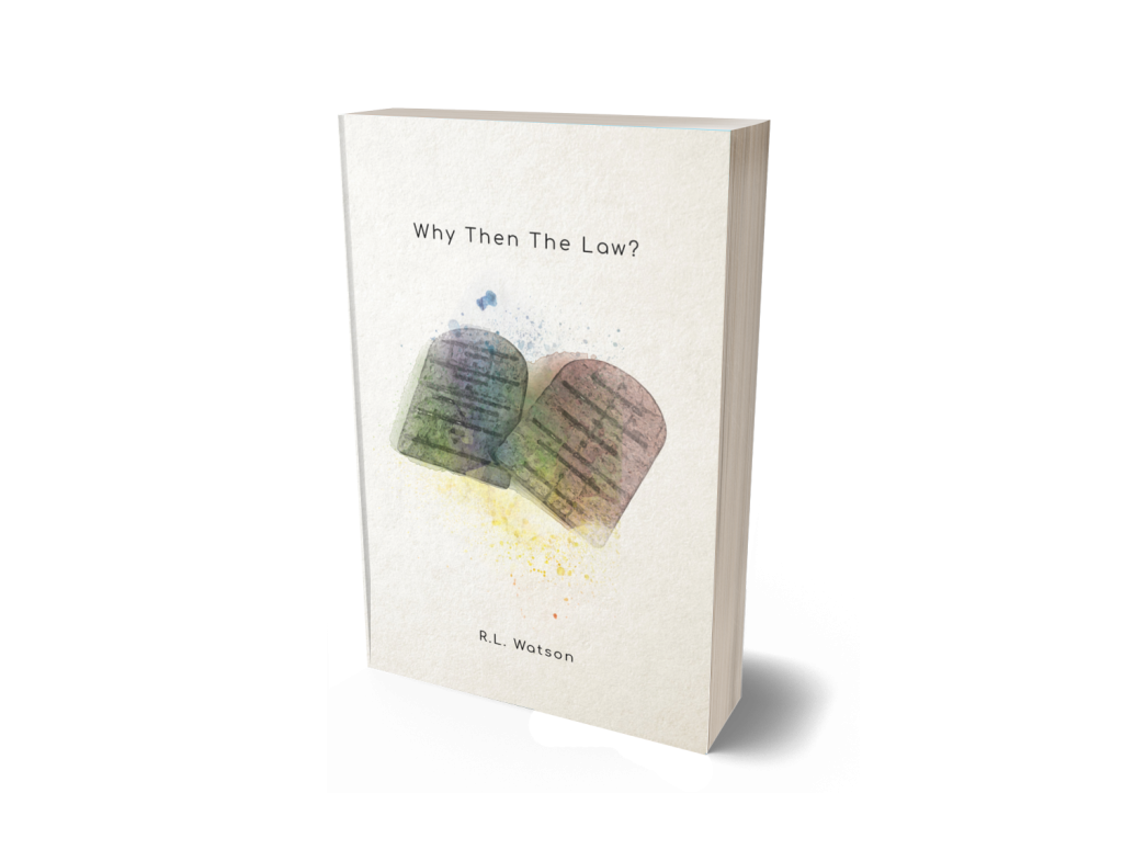 Why then the Law? by RL watson - book about the Torah God's Law for Christians Messianics and Hebrew Roots to learn from